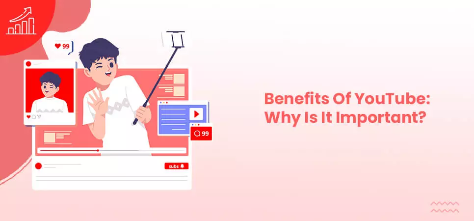 Benefits Of YouTube: Why Is It Important?
